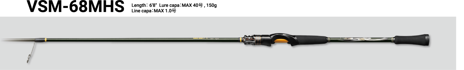 VSM-68MHS Length： 6'8"  Lure capa：MAX 40号 , 150g Line capa：MAX 1.0号